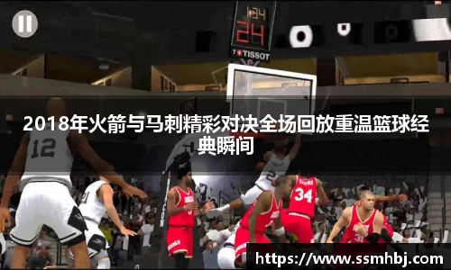 2018年火箭与马刺精彩对决全场回放重温篮球经典瞬间
